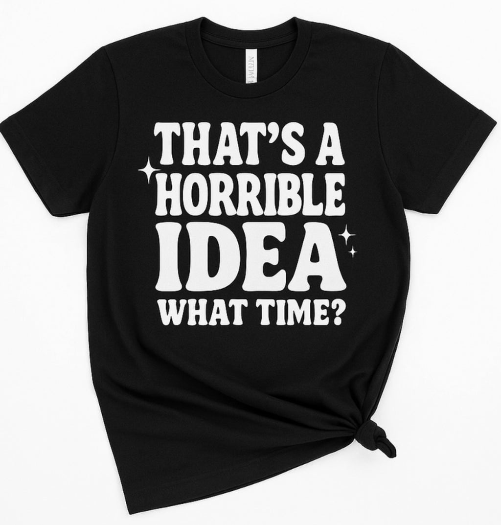 Horrible Idea Graphic Tee