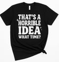 Horrible Idea Graphic Tee