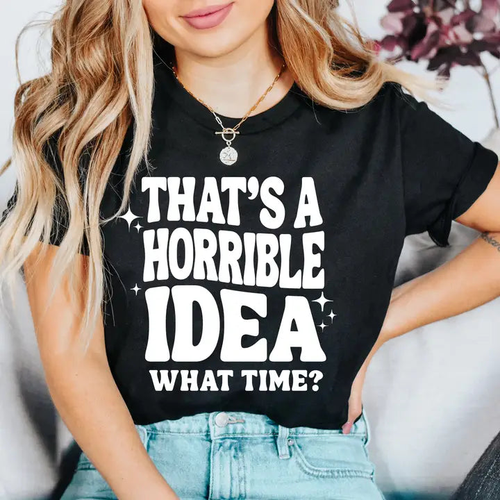 Horrible Idea Graphic Tee